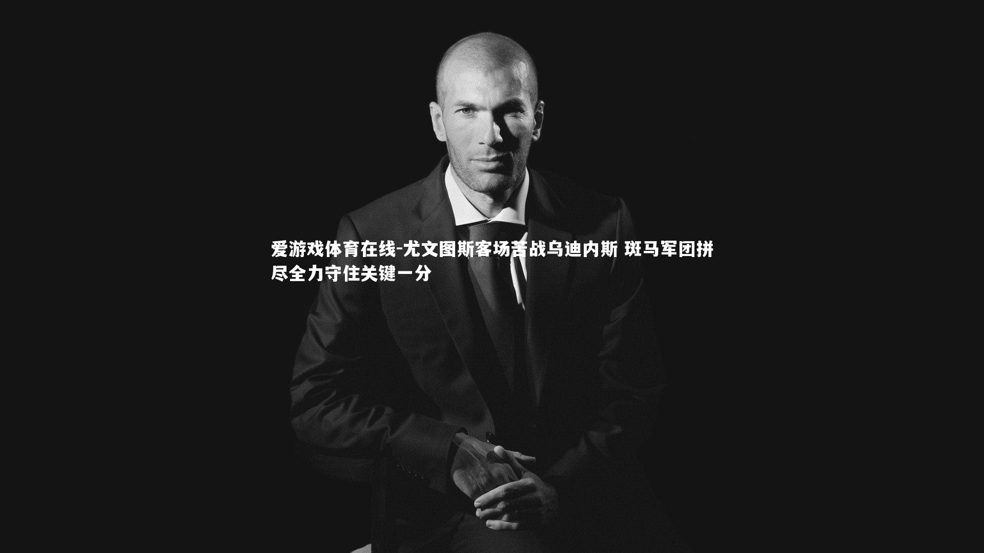 尤文图斯客场苦战乌迪内斯 斑马军团拼尽全力守住关键一分